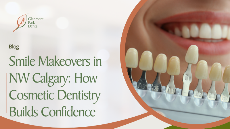 Smile Makeovers in NW Calgary: How Cosmetic Dentistry Builds Confidence 
