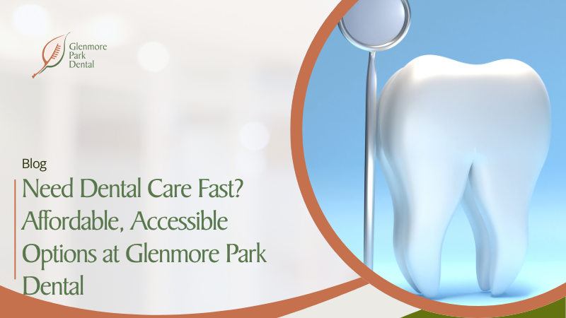 Need Dental Care Fast? Affordable, Accessible Options at Glenmore Park Dental 