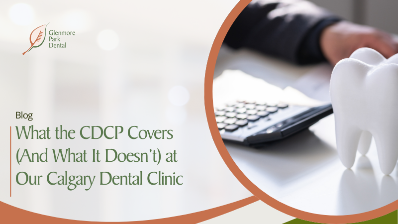 What the CDCP Covers (And What It Doesn’t) at Our Calgary Dental Clinic 
