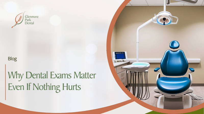 Why Dental Exams Matter—Even If Nothing Hurts 
