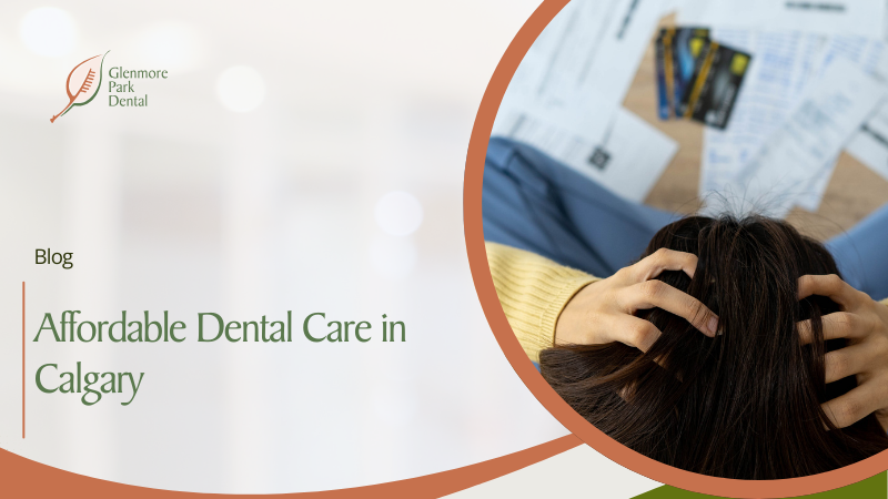 Affordable Dental Care in Calgary: How Glenmore Park Dental Makes It Easier