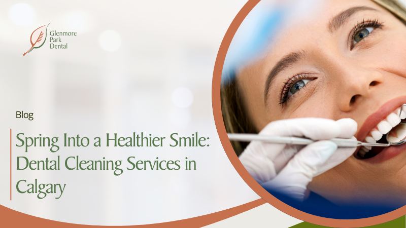 Spring Into a Healthier Smile: Dental Cleaning Services in Calgary