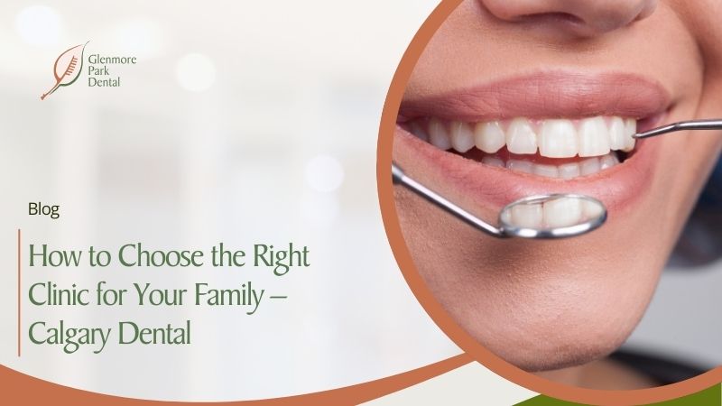 How to Choose the Right Clinic for Your Family – Calgary Dental