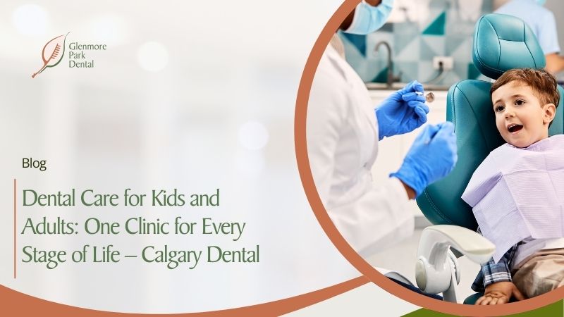 Dental Care for Kids and Adults: One Clinic for Every Stage of Life – Calgary Dental