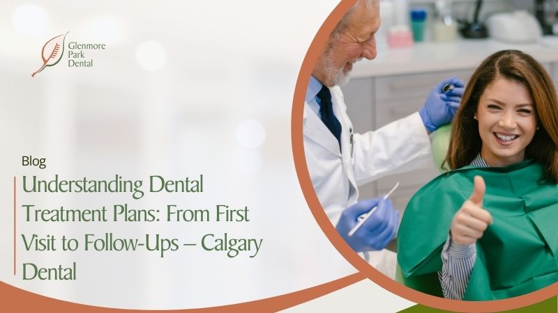 Understanding Dental Treatment Plans: From First Visit to Follow-Ups – Calgary Dental