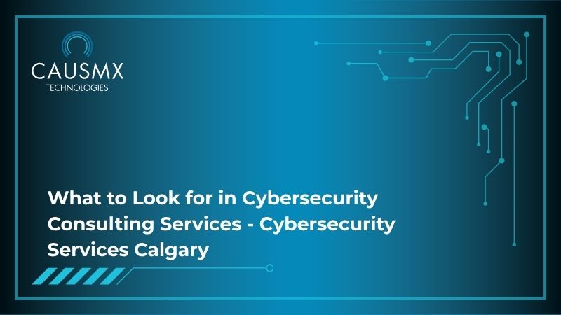 What to Look for in Cybersecurity Consulting Services - Cybersecurity Services Calgary