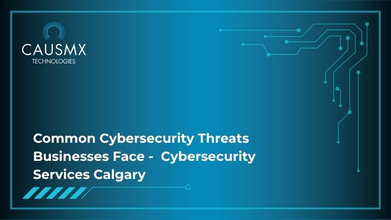 Common Cybersecurity Threats Businesses Face -  Cybersecurity Services Calgary
