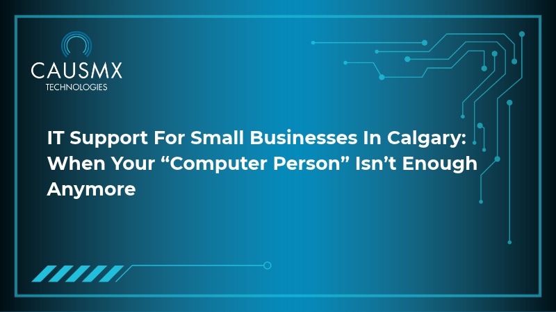 IT Support for Small Businesses in Calgary: When Your “Computer Person” Isn’t Enough Anymore