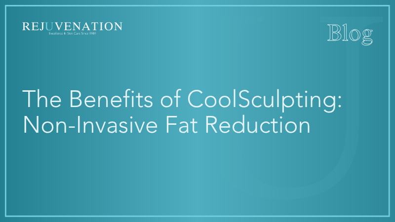 The Benefits of CoolSculpting: Non-Invasive Fat Reduction
