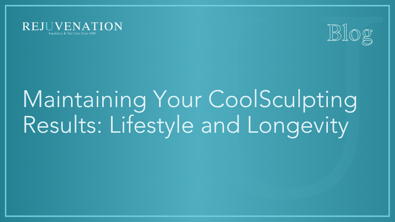 Maintaining Your CoolSculpting Results: Lifestyle and Longevity