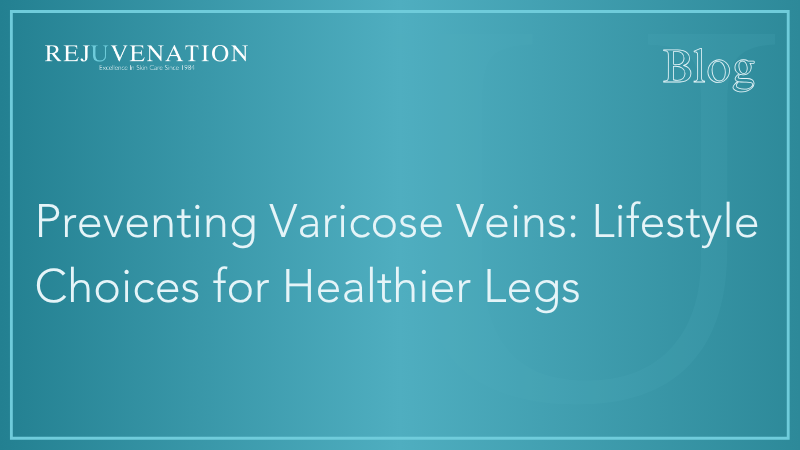 Preventing Varicose Veins: Lifestyle Choices for Healthier Legs