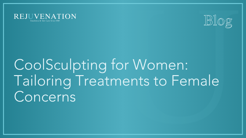 CoolSculpting for Women: Tailoring Treatments to Female Concerns