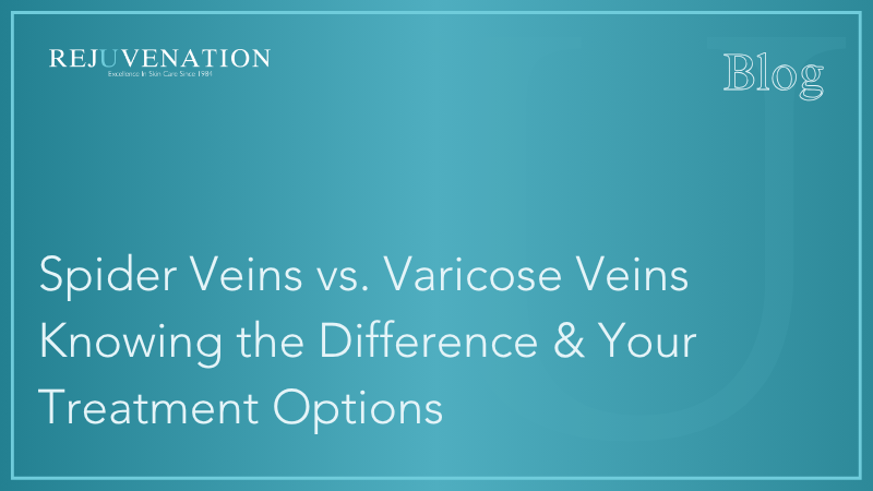 Spider Veins vs. Varicose Veins Knowing the Difference &amp; Your Treatment Options