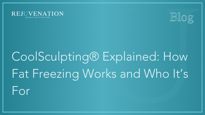 CoolSculpting® Explained: How Fat Freezing Works and Who It’s For