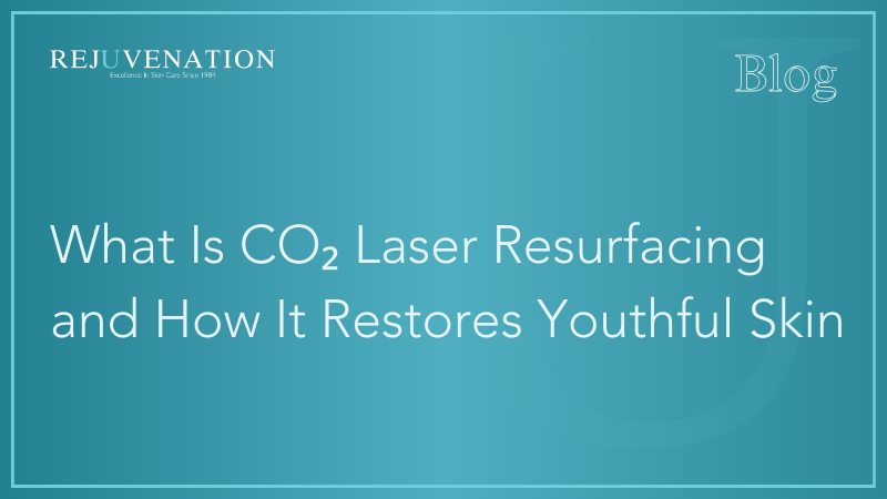 What Is CO₂ Laser Resurfacing and How It Restores Youthful Skin