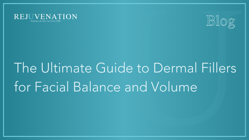 The Ultimate Guide to Dermal Fillers for Facial Balance and Volume