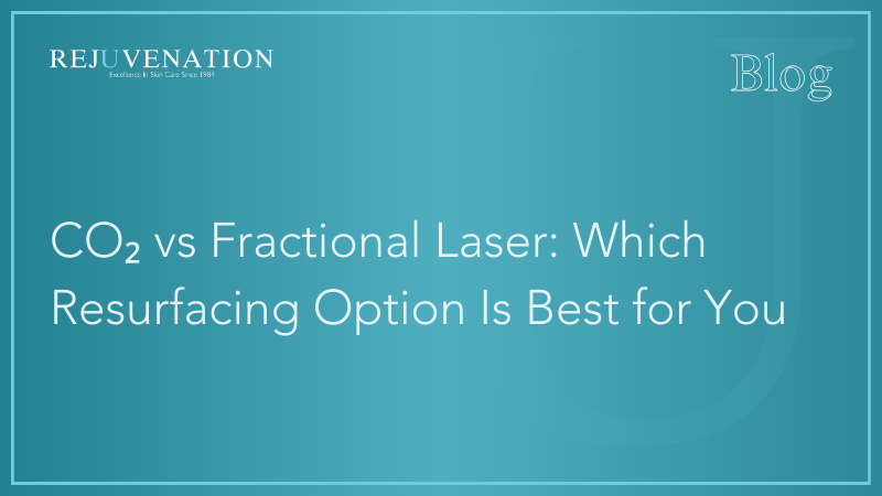 CO₂ vs Fractional Laser: Which Resurfacing Option Is Best for You
