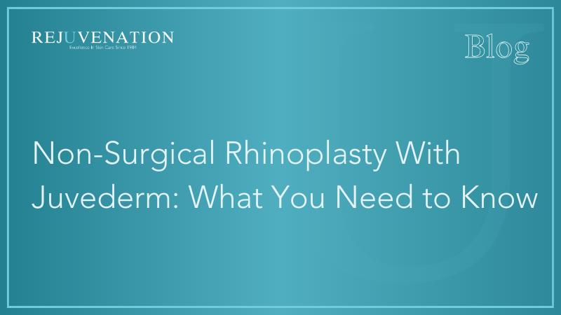 Non-Surgical Rhinoplasty With Juvederm: What You Need to Know