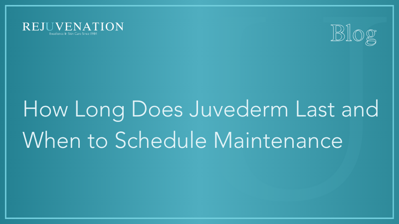 How Long Does Juvederm Last and When to Schedule Maintenance