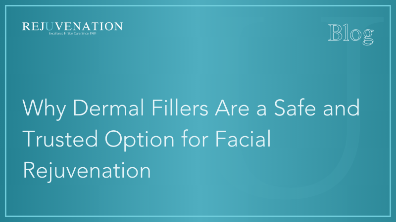 Why Dermal Fillers Are a Safe and Trusted Option for Facial Rejuvenation