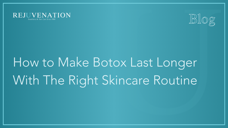 How to Make Botox Last Longer With The Right Skincare Routine
