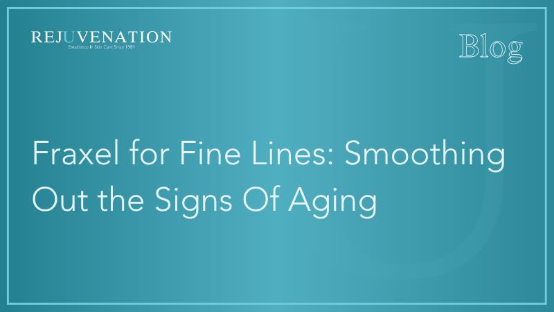 Fraxel for Fine Lines: Smoothing Out the Signs of Aging 