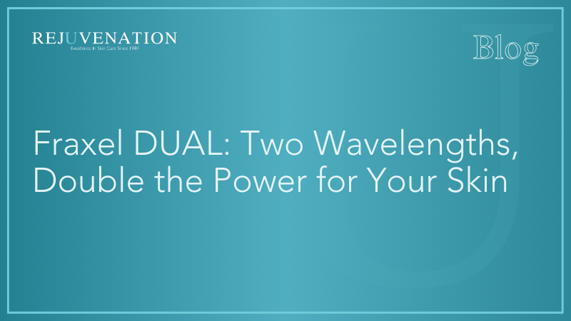 Fraxel DUAL: Two Wavelengths, Double the Power for Your Skin