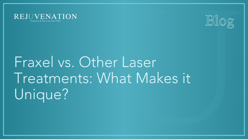 Fraxel vs. Other Laser Treatments: What Makes it Unique?