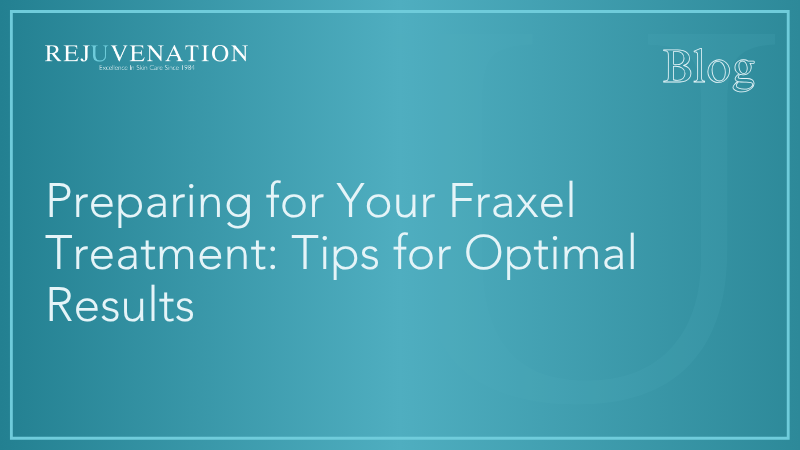 Preparing for Your Fraxel Treatment: Tips for Optimal Results