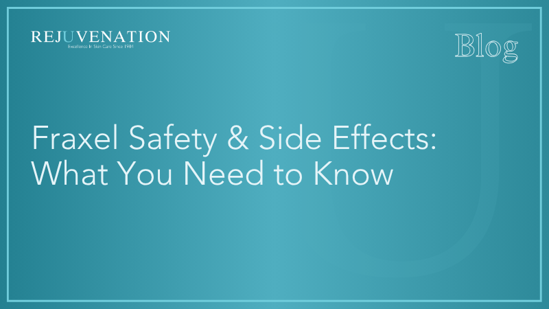 Fraxel Safety &amp; Side Effects: What You Need to Know