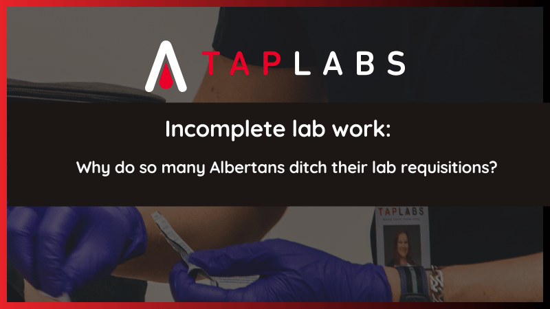 Incomplete lab work: Why do so many Albertans ditch their lab requisitions?