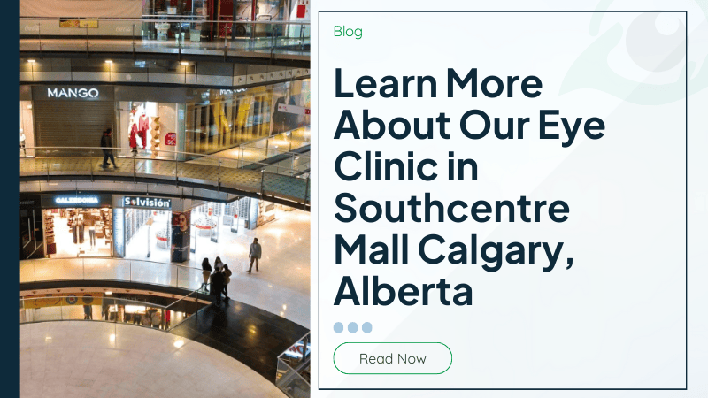 Learn More About Our Eye Clinic in Southcentre Mall Calgary, Alberta