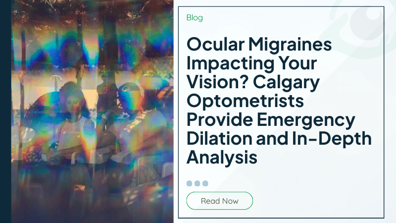 Ocular Migraines Impacting Your Vision? Calgary Optometrists Provide Emergency Dilation and In-Depth Analysis