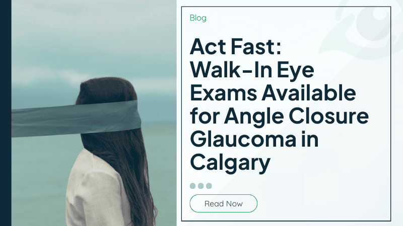 Act Fast: Walk-In Eye Exams Available for Angle Closure Glaucoma in Calgary