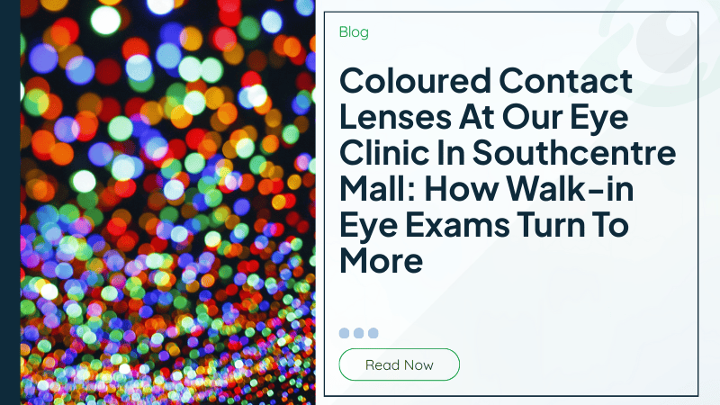 Coloured Contact Lenses At Our Eye Clinic In Southcentre Mall: How Walk-in Eye Exams Turn To More