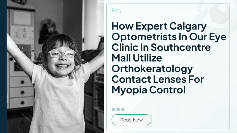 How Expert Calgary Optometrists In Our Eye Clinic In Southcentre Mall Utilize Orthokeratology Contact Lenses For Myopia Control