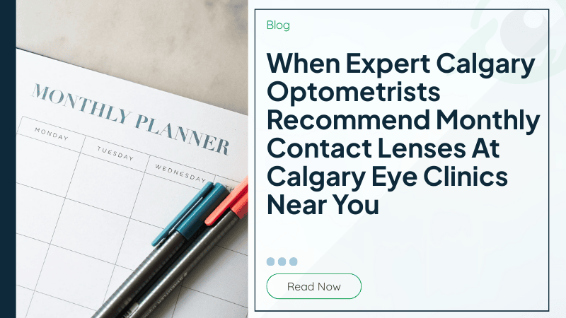 When Expert Calgary Optometrists Recommend Monthly Contact Lenses At Calgary Eye Clinics Near You