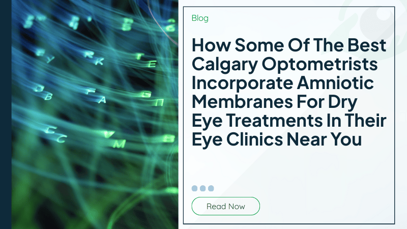 How Some Of The Best Calgary Optometrists Incorporate Amniotic Membranes For Dry Eye Treatments In Their Eye Clinics Near You