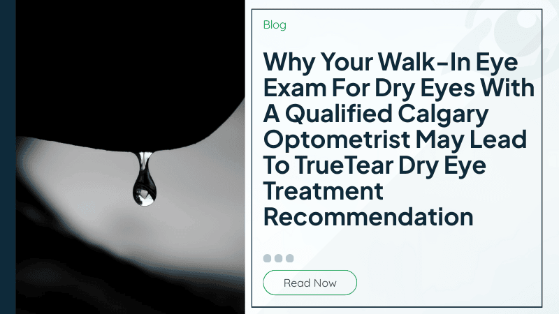 Why Your Walk-In Eye Exam For Dry Eyes With A Qualified Calgary Optometrist May Lead To TrueTear Dry Eye Treatment Recommendation