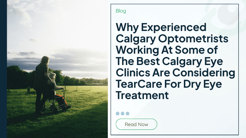 Why Experienced Calgary Optometrists Working At Some of The Best Calgary Eye Clinics Are Considering TearCare For Dry Eye Treatment