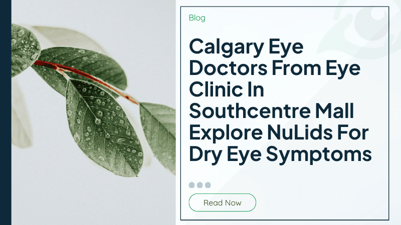 Calgary Eye Doctors From Eye Clinic In Southcentre Mall Explore NuLids For Dry Eye Symptoms