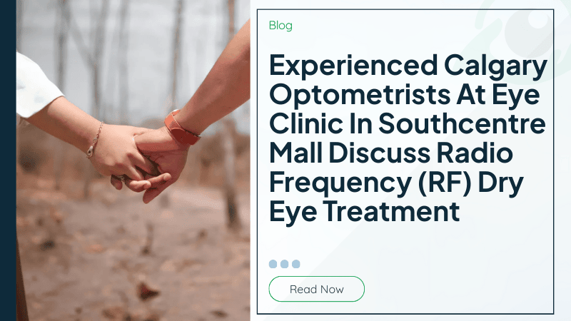 Experienced Calgary Optometrists At Eye Clinic In Southcentre Mall Discuss Radio Frequency (RF) Dry Eye Treatment