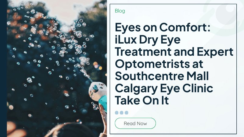 Eyes on Comfort: iLux Dry Eye Treatment and Expert Optometrists at Southcentre Mall Calgary Eye Clinic Take On It