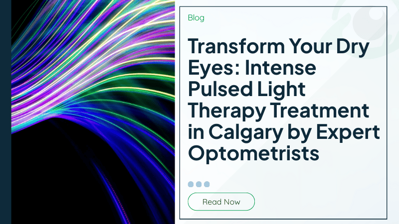 Transform Your Dry Eyes: Intense Pulsed Light Therapy Treatment in Calgary by Expert Optometrists