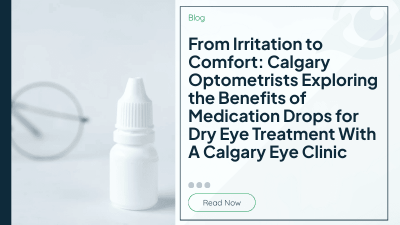 From Irritation to Comfort: Calgary Optometrists Exploring the Benefits of Medication Drops for Dry Eye Treatment With A Calgary Eye Clinic