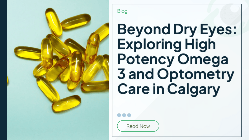 Beyond Dry Eyes: Exploring High Potency Omega 3 and Optometry Care in Calgary