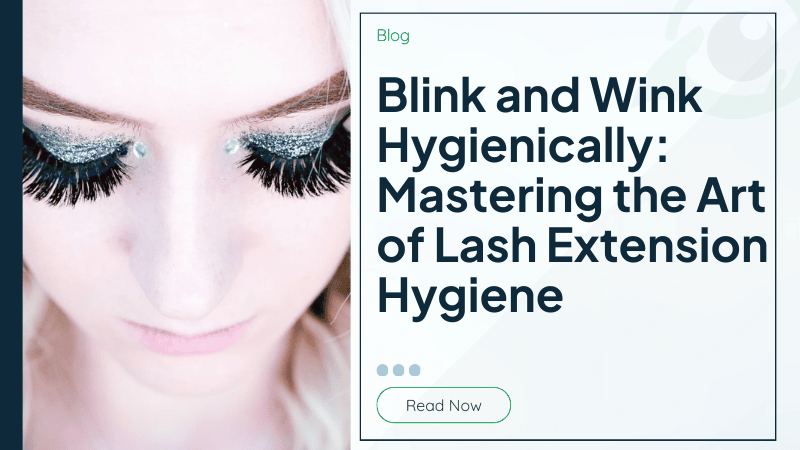 Blink and Wink Hygienically: Mastering the Art of Lash Extension Hygiene