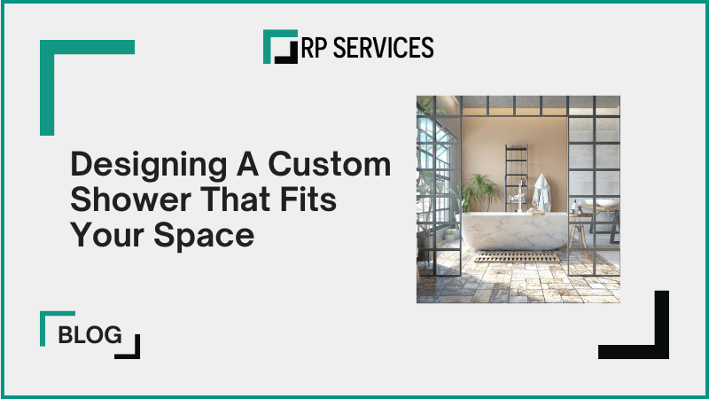 Designing A Custom Shower That Fits Your Space