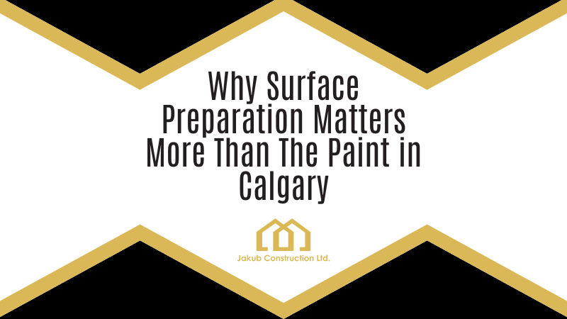 Why Surface Preparation Matters More Than The Paint in Calgary
