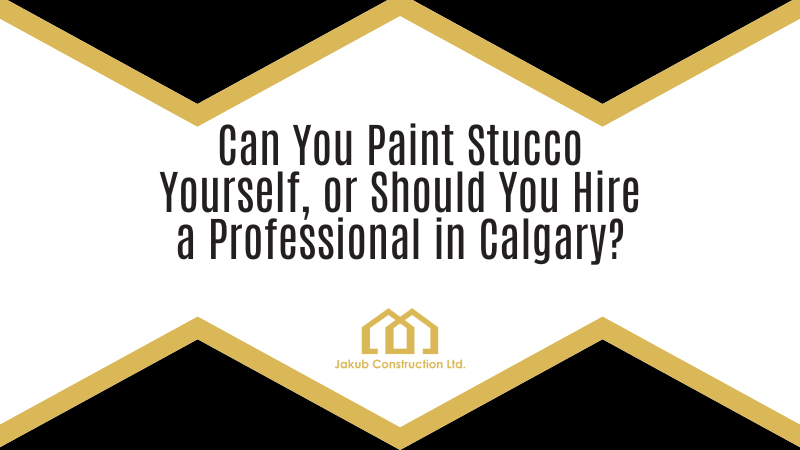 Can You Paint Stucco Yourself, or Should You Hire a Professional in Calgary?
